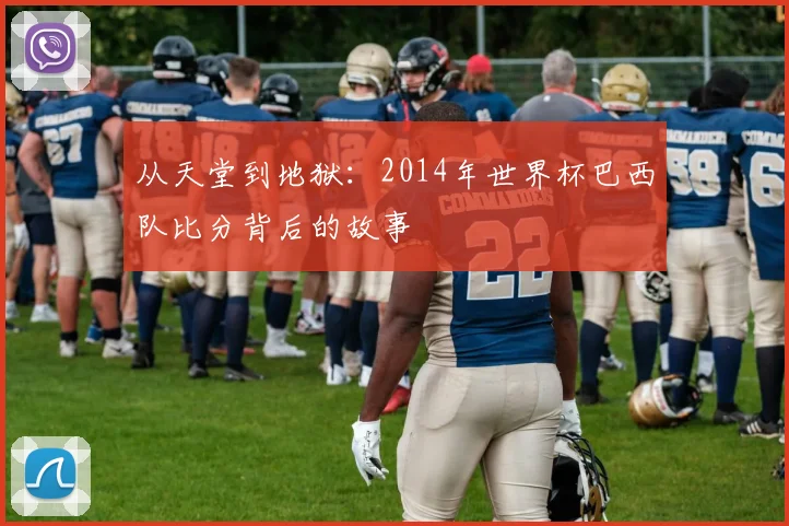 从天堂到地狱：2014年世界杯巴西队比分背后的故事