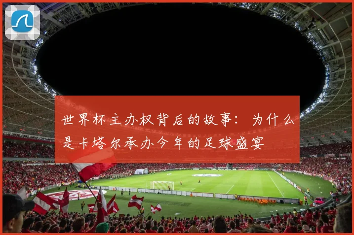 世界杯主办权背后的故事：为什么是卡塔尔承办今年的足球盛宴
