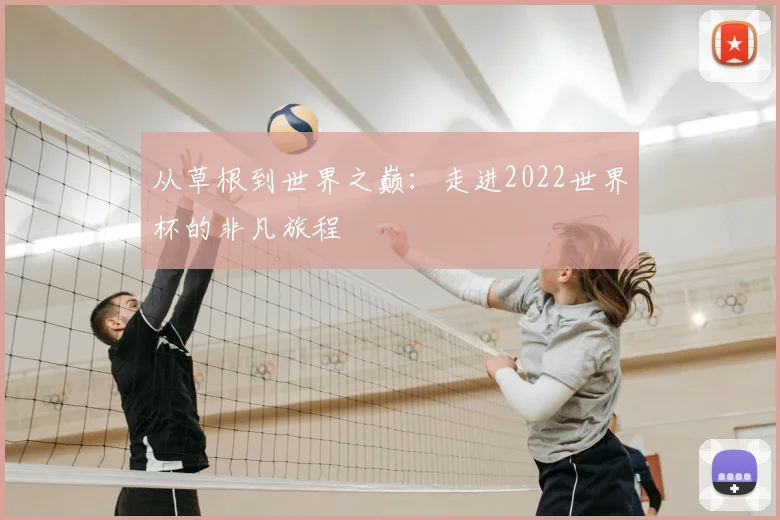 从草根到世界之巅：走进2022世界杯的非凡旅程